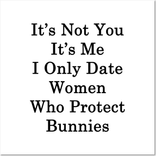 It's Not You It's Me I Only Date Women Who Protect Bunnies Posters and Art